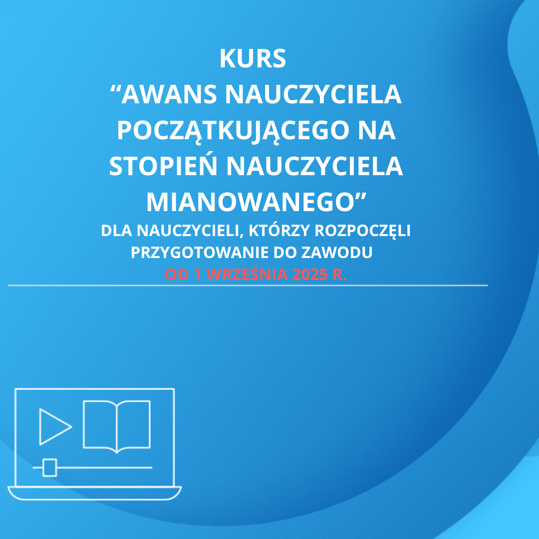 Kurs „Awans zawodowy nauczyciela początkującego na stopień nauczyciela mianowanego”