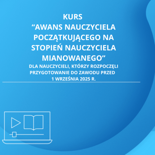 Kurs "Awans zawodowy nauczyciela początkującego na stopień nauczyciela mianowanego"