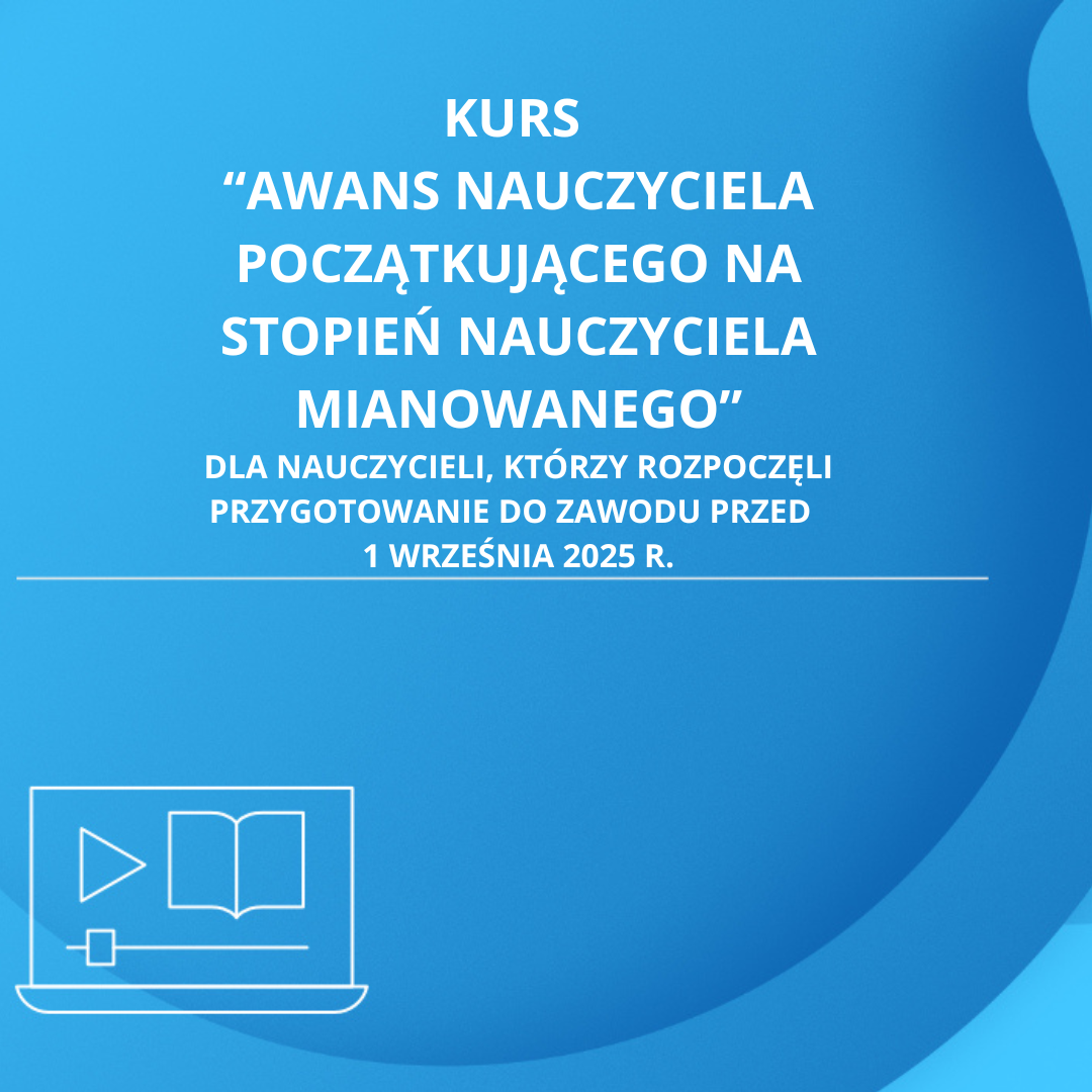 Kurs „Awans zawodowy nauczyciela początkującego na stopień nauczyciela mianowanego”