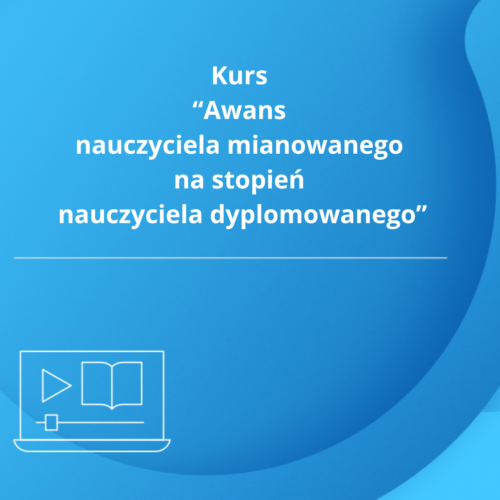 Kurs "Awans nauczyciela mianowanego na stopień nauczyciela dyplomowanego"