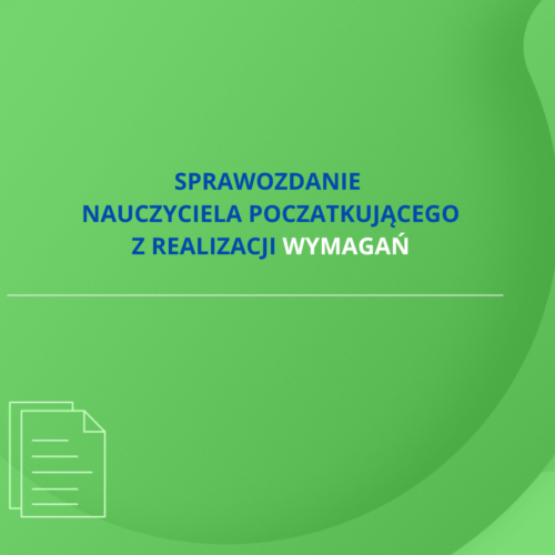 Sprawozdanie nauczyciela początkującego z realizacji wymagań na stopień nauczyciela mianowanego