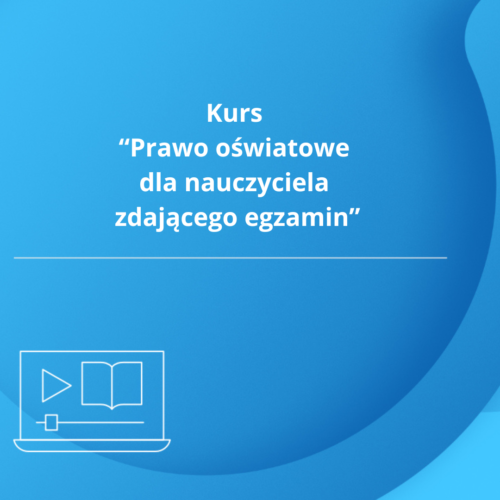 Kurs "Prawo oświatowe dla nauczyciela zdającego egzamin"